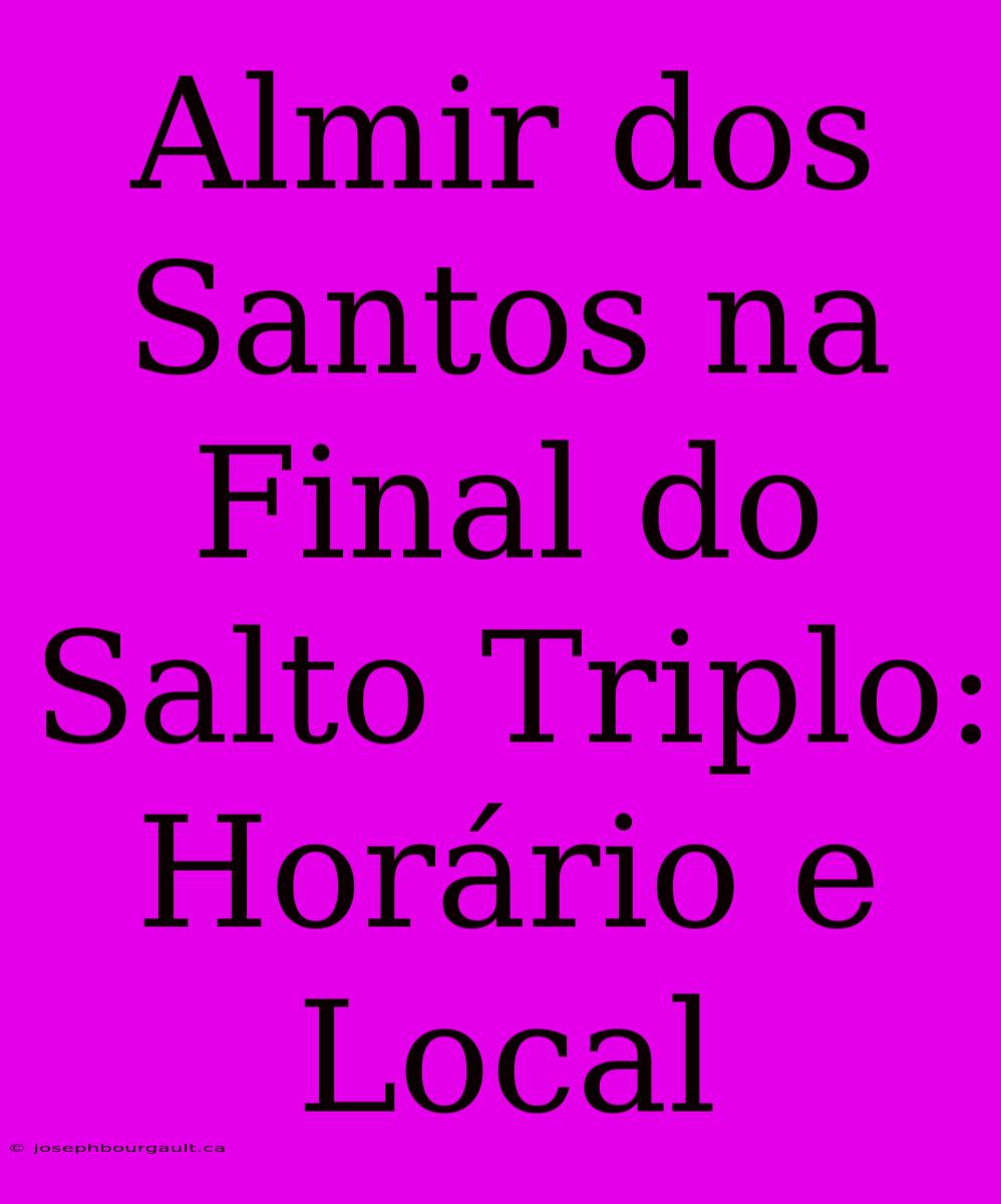 Almir Dos Santos Na Final Do Salto Triplo: Horário E Local