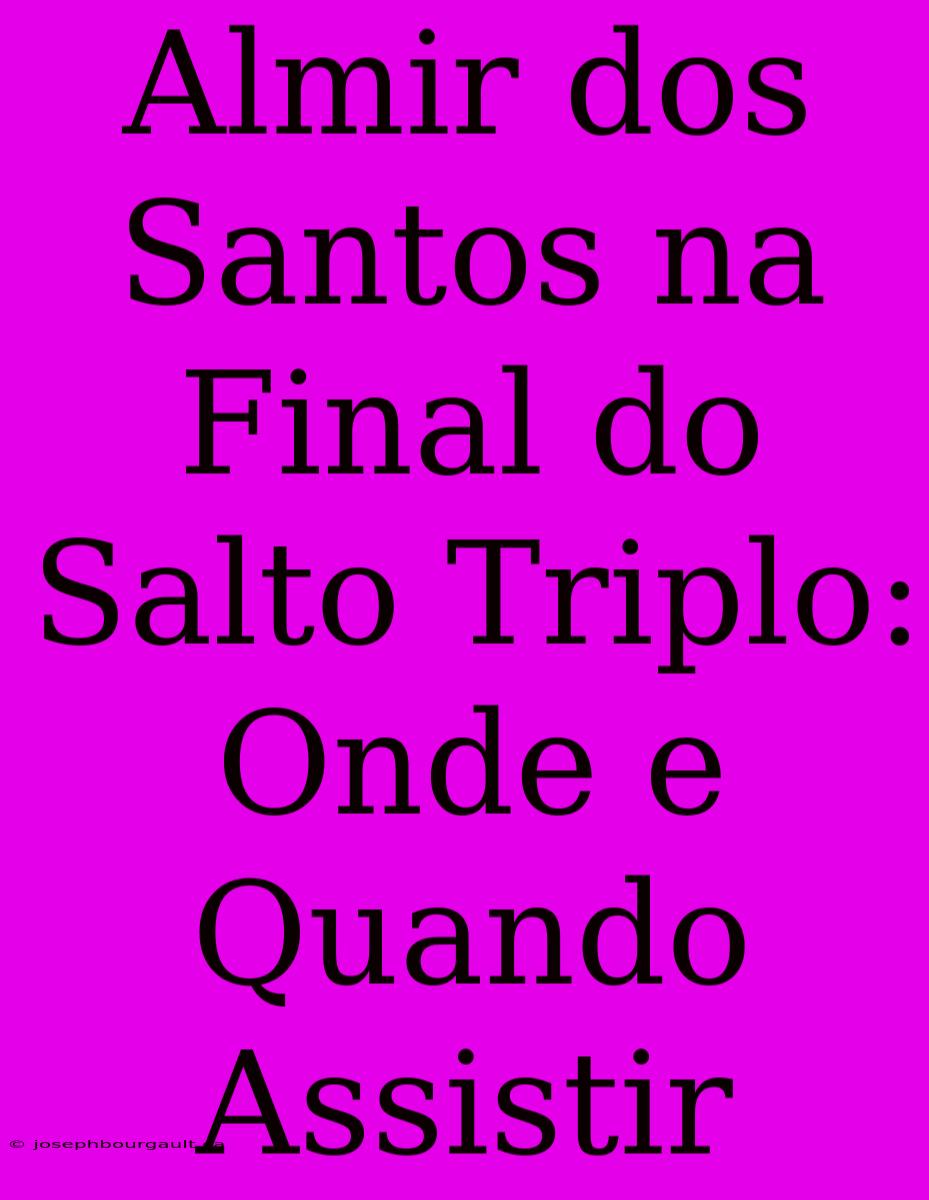 Almir Dos Santos Na Final Do Salto Triplo: Onde E Quando Assistir