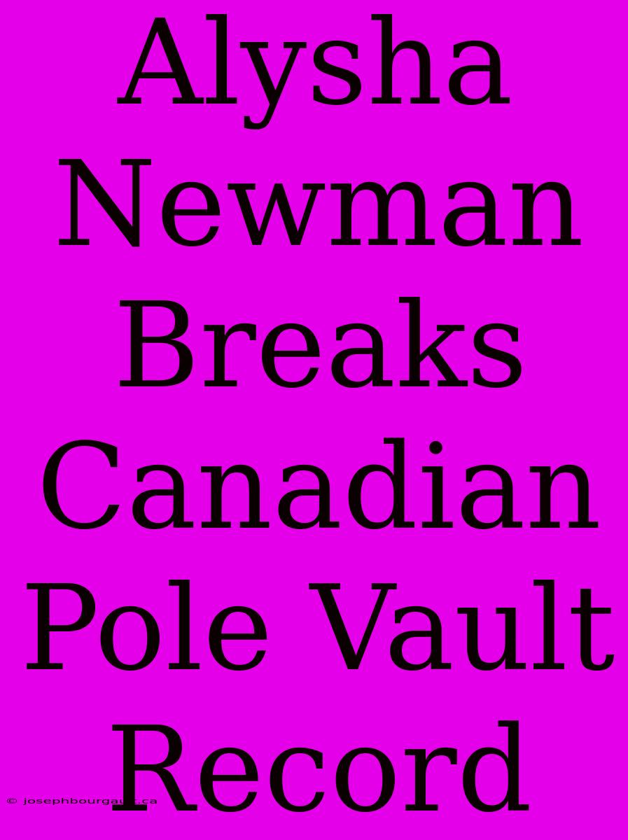 Alysha Newman Breaks Canadian Pole Vault Record