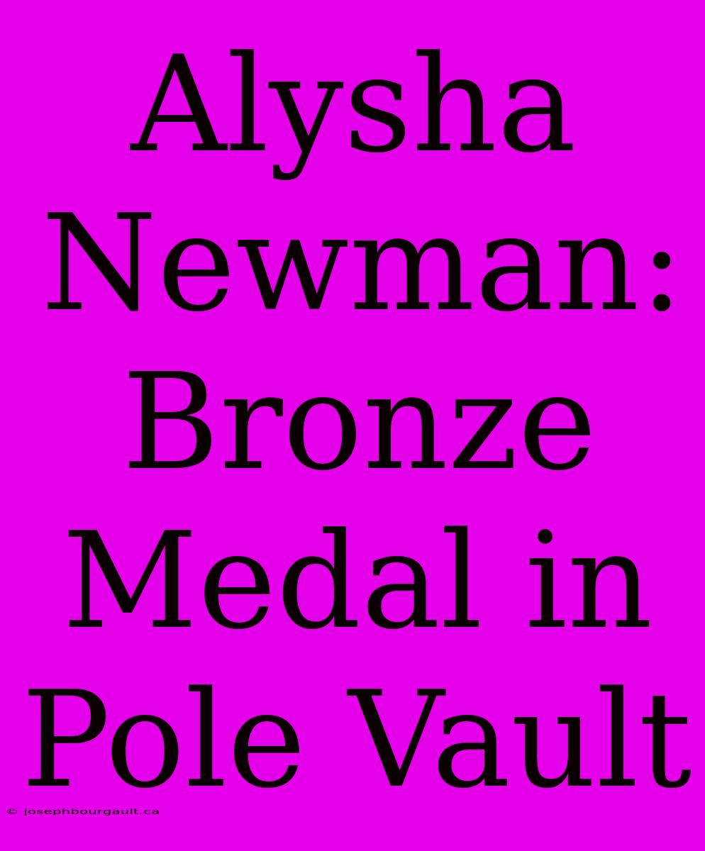 Alysha Newman: Bronze Medal In Pole Vault