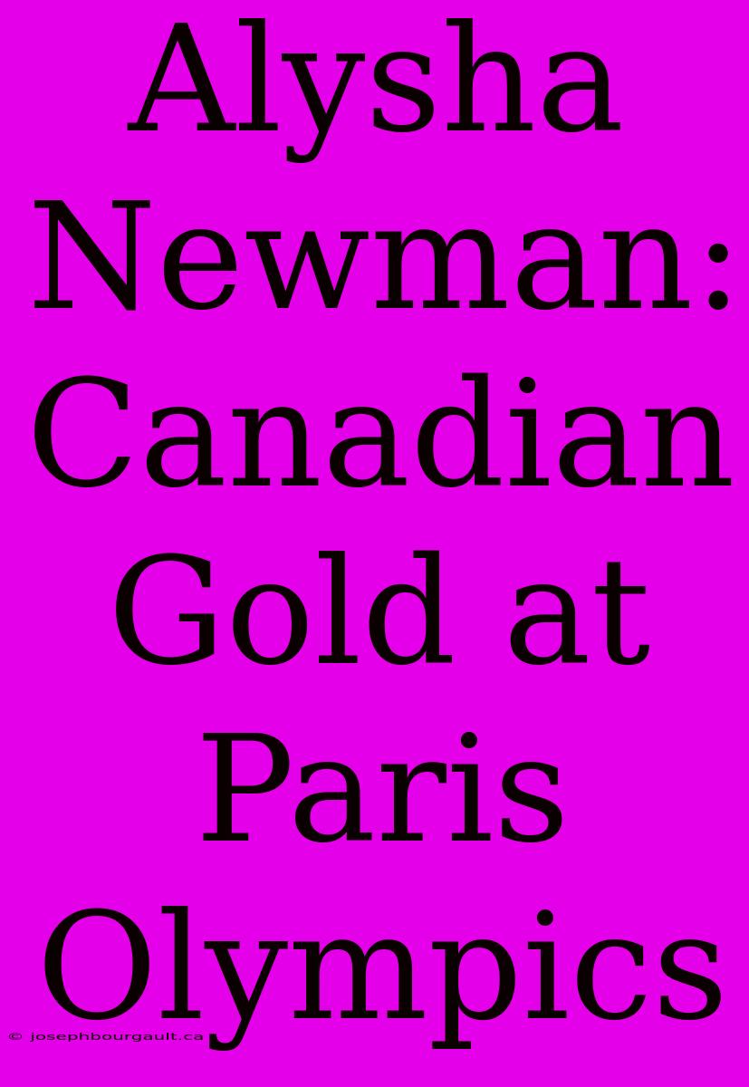 Alysha Newman: Canadian Gold At Paris Olympics