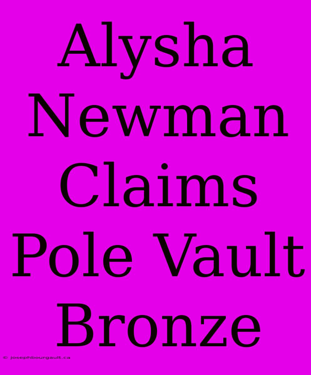 Alysha Newman Claims Pole Vault Bronze