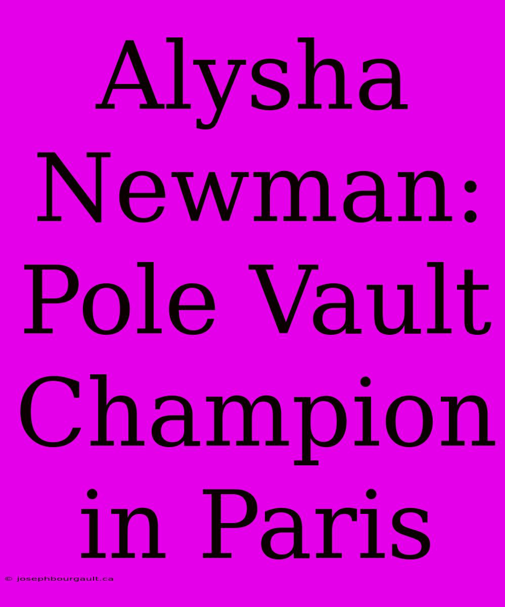 Alysha Newman: Pole Vault Champion In Paris