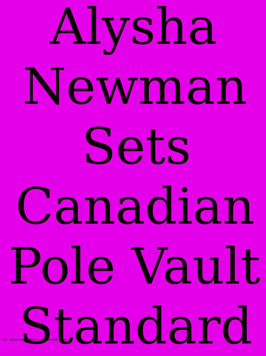 Alysha Newman Sets Canadian Pole Vault Standard