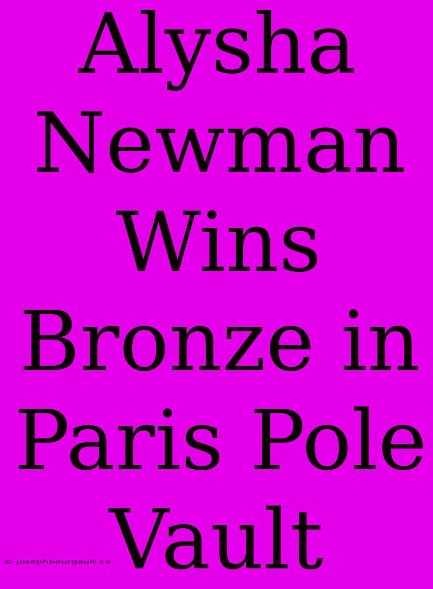 Alysha Newman Wins Bronze In Paris Pole Vault