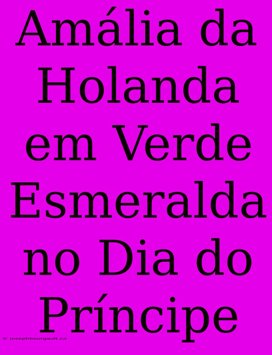 Amália Da Holanda Em Verde Esmeralda No Dia Do Príncipe