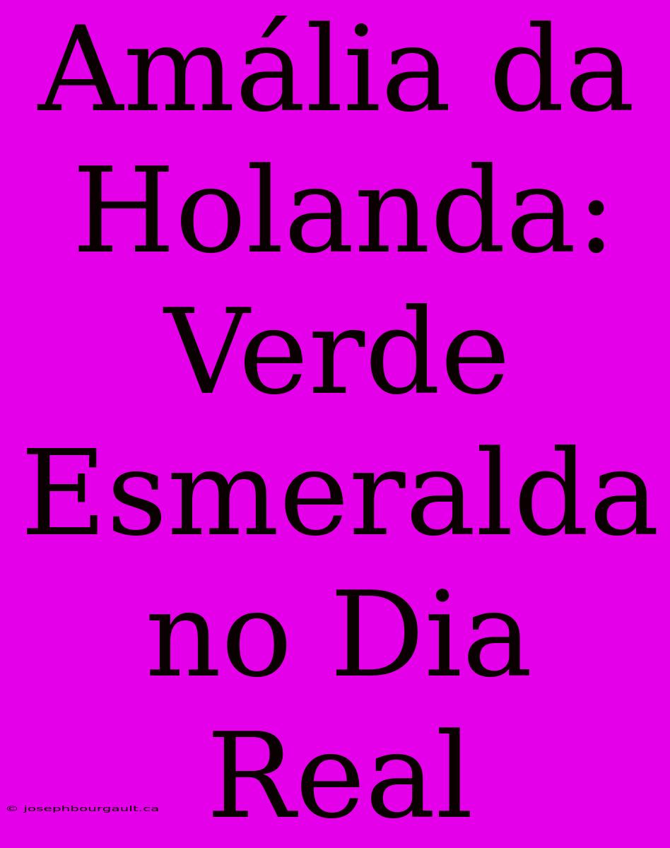 Amália Da Holanda: Verde Esmeralda No Dia Real