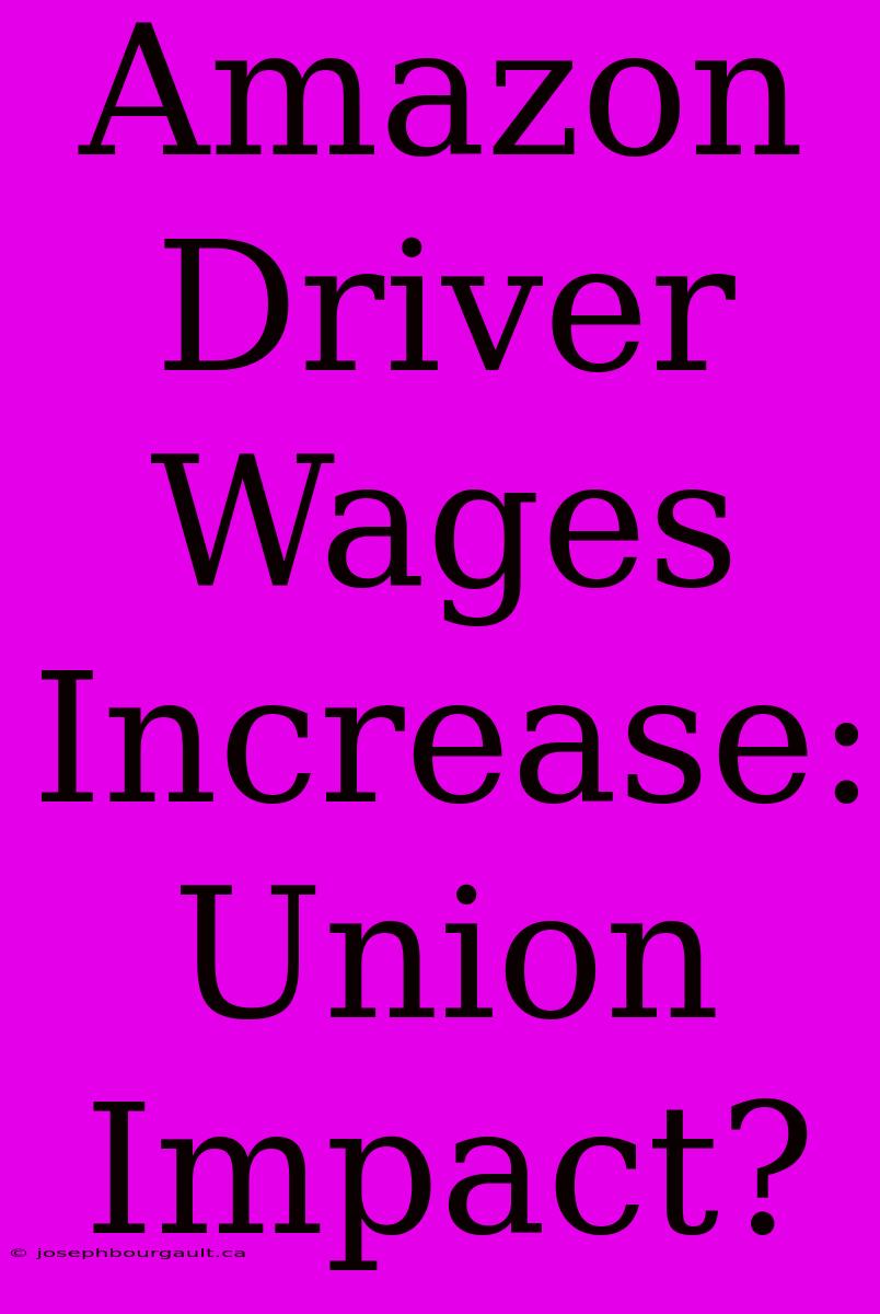 Amazon Driver Wages Increase: Union Impact?