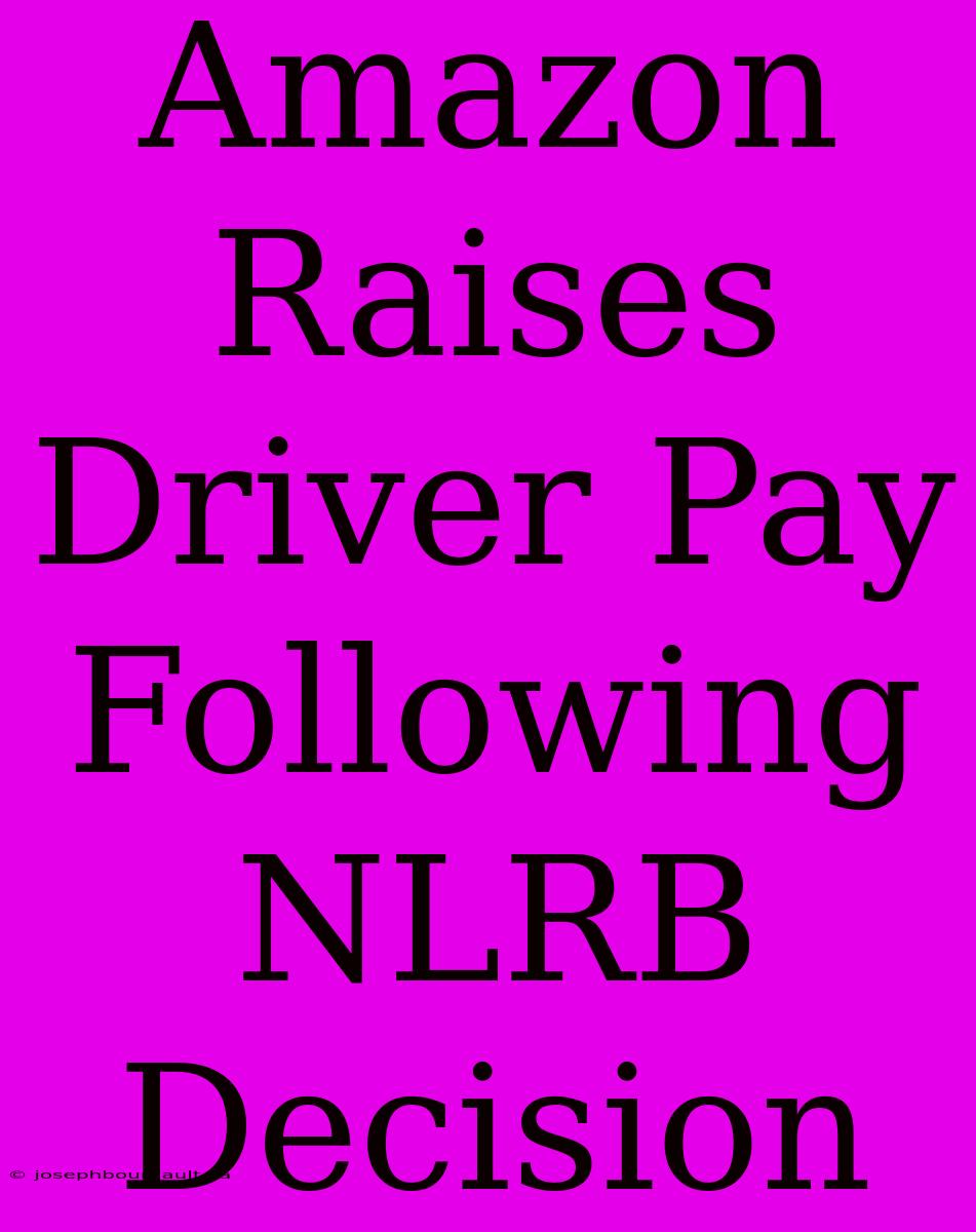 Amazon Raises Driver Pay Following NLRB Decision