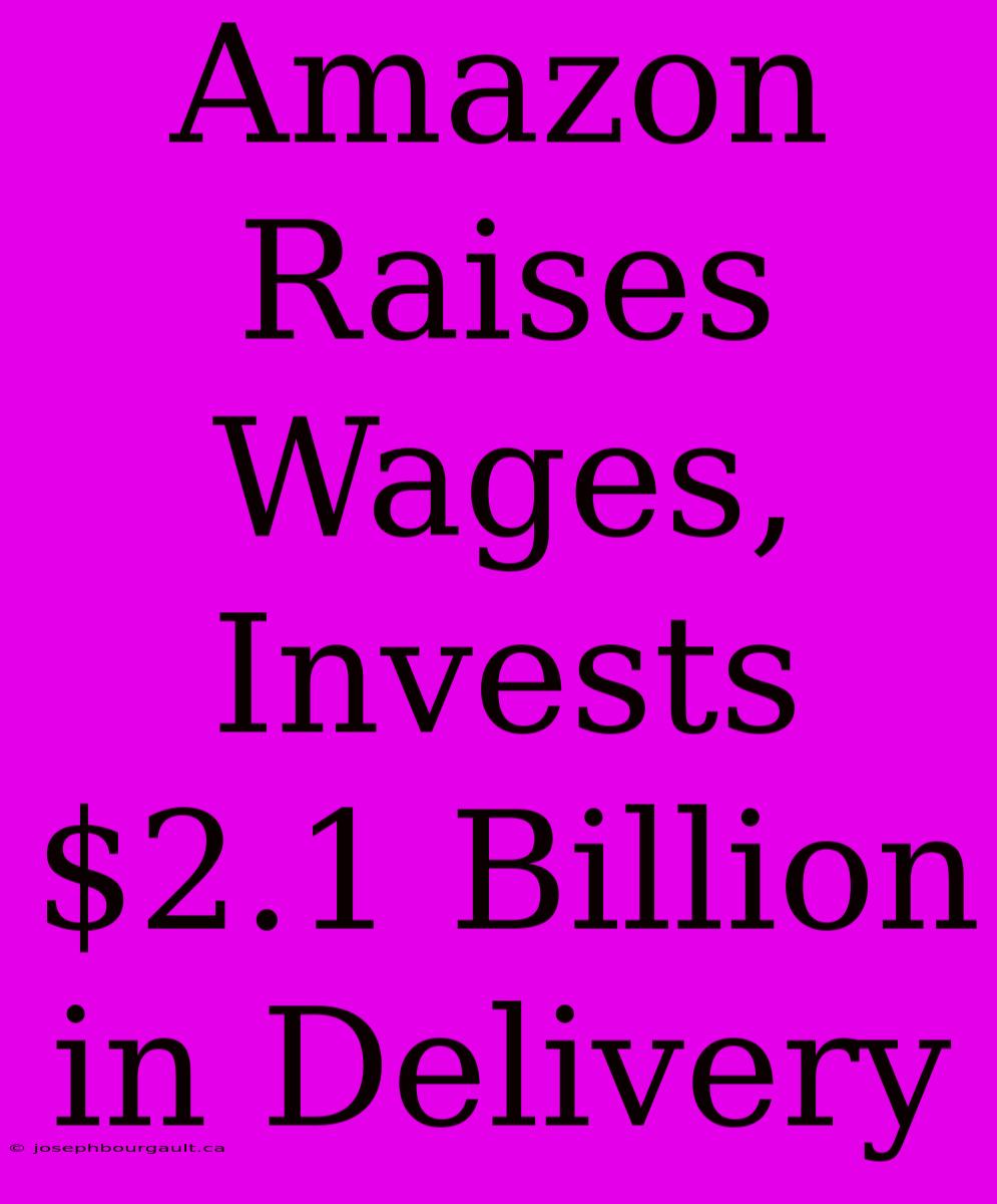 Amazon Raises Wages, Invests $2.1 Billion In Delivery