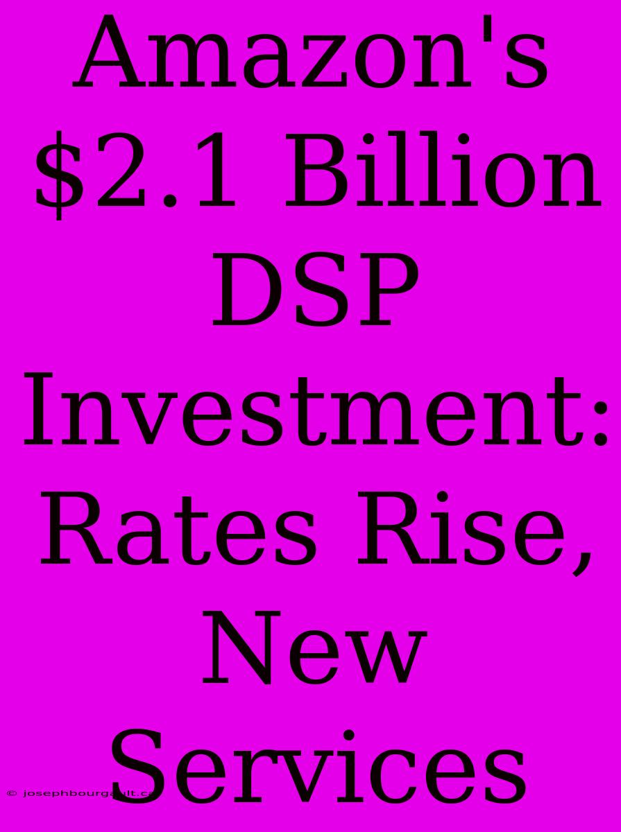 Amazon's $2.1 Billion DSP Investment: Rates Rise, New Services