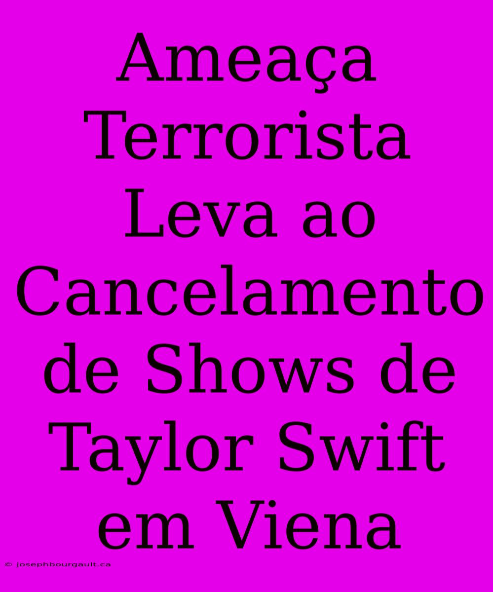 Ameaça Terrorista Leva Ao Cancelamento De Shows De Taylor Swift Em Viena