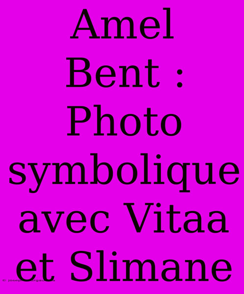 Amel Bent : Photo Symbolique Avec Vitaa Et Slimane