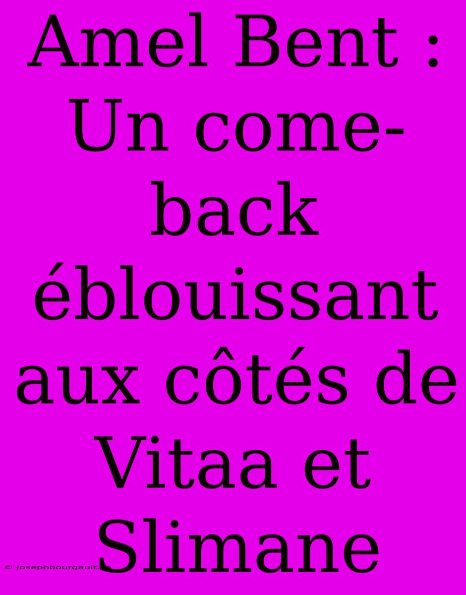 Amel Bent : Un Come-back Éblouissant Aux Côtés De Vitaa Et Slimane