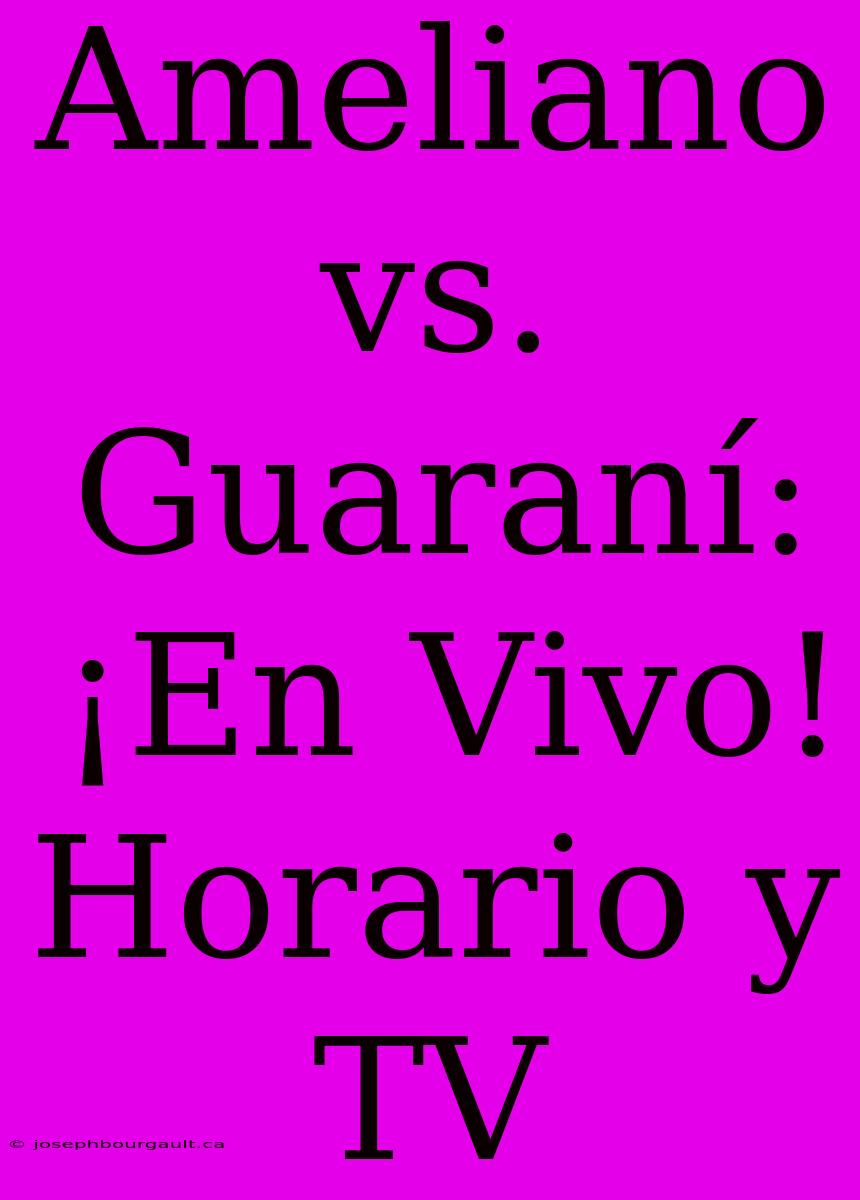 Ameliano Vs. Guaraní: ¡En Vivo! Horario Y TV