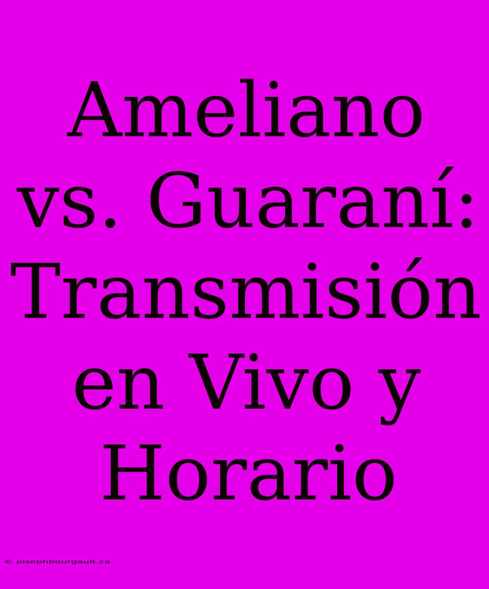 Ameliano Vs. Guaraní: Transmisión En Vivo Y Horario