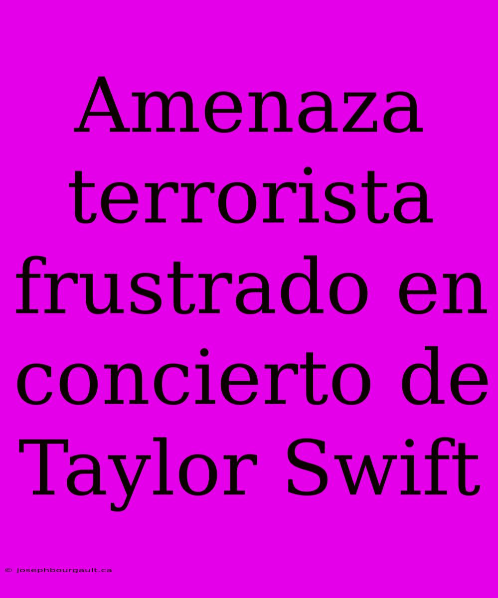 Amenaza Terrorista Frustrado En Concierto De Taylor Swift