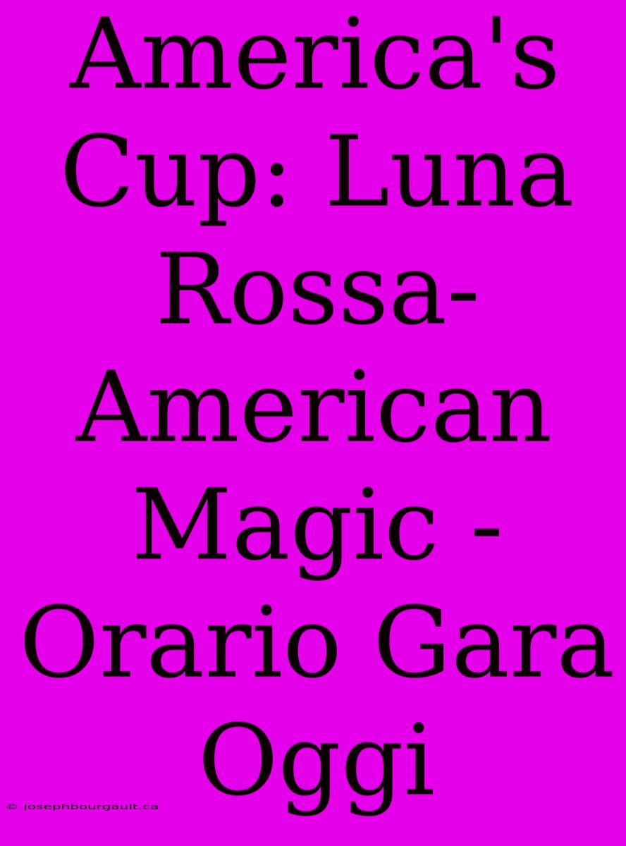 America's Cup: Luna Rossa-American Magic - Orario Gara Oggi