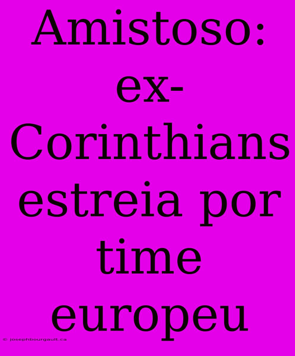 Amistoso: Ex-Corinthians Estreia Por Time Europeu