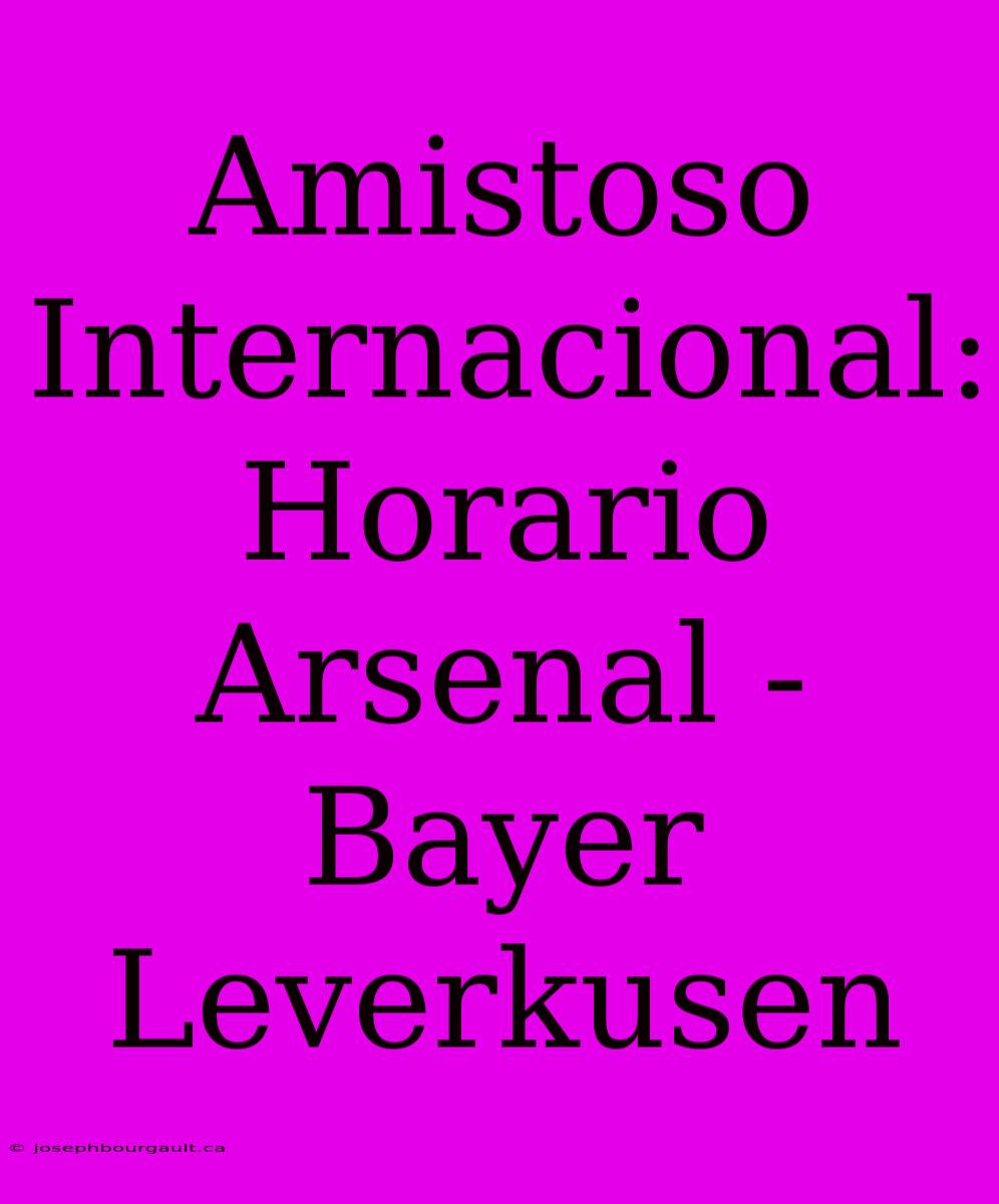 Amistoso Internacional: Horario Arsenal - Bayer Leverkusen