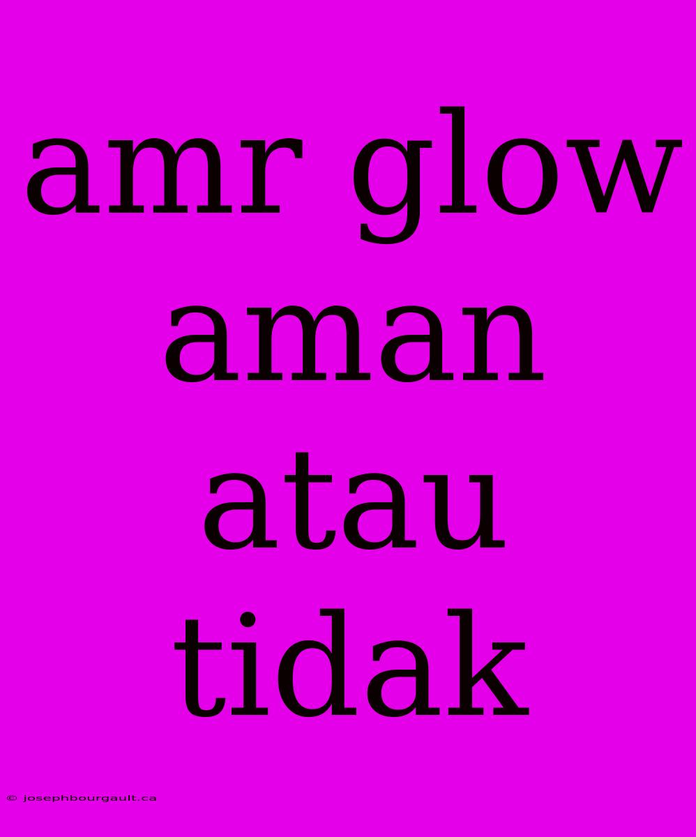 Amr Glow Aman Atau Tidak