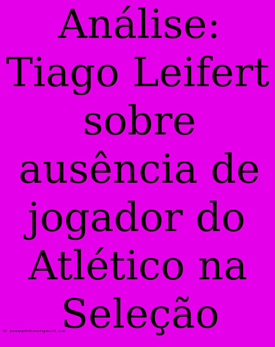 Análise: Tiago Leifert Sobre Ausência De Jogador Do Atlético Na Seleção