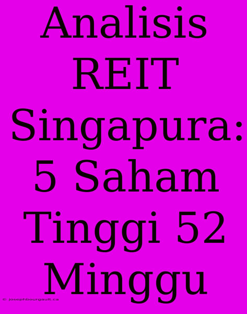 Analisis REIT Singapura: 5 Saham Tinggi 52 Minggu