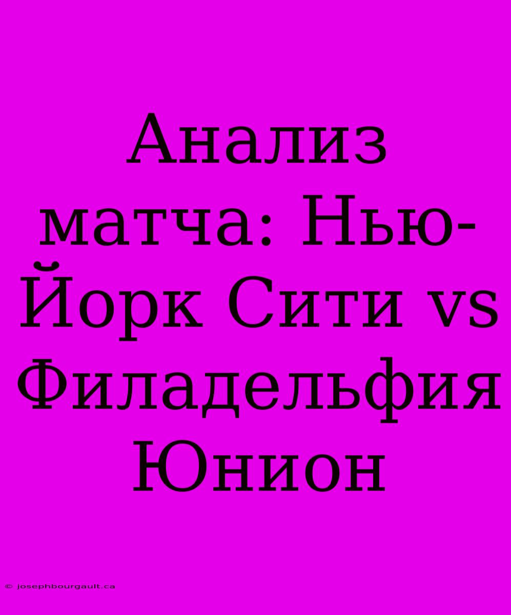 Анализ Матча: Нью-Йорк Сити Vs Филадельфия Юнион