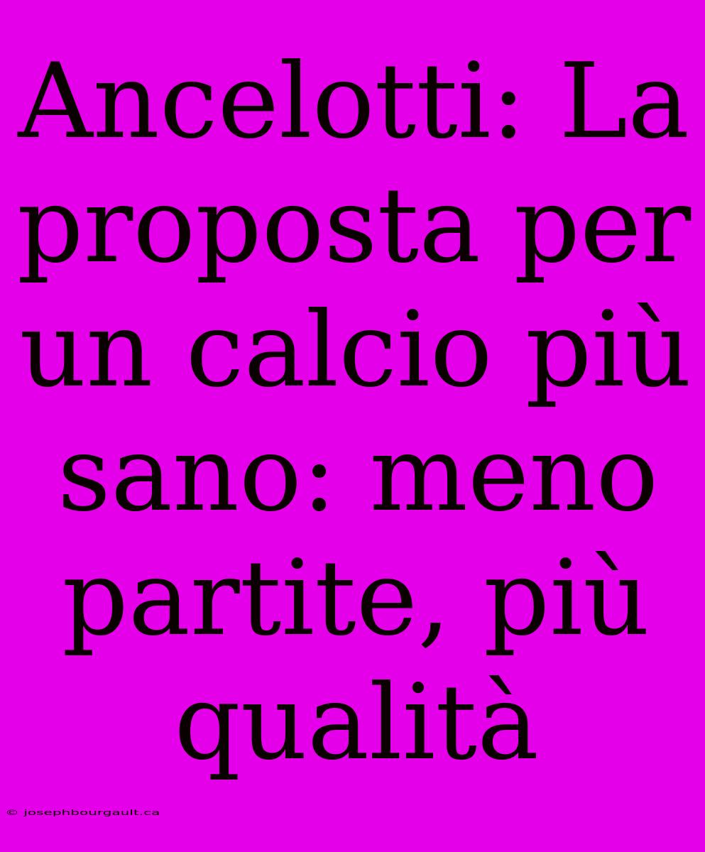 Ancelotti: La Proposta Per Un Calcio Più Sano: Meno Partite, Più Qualità