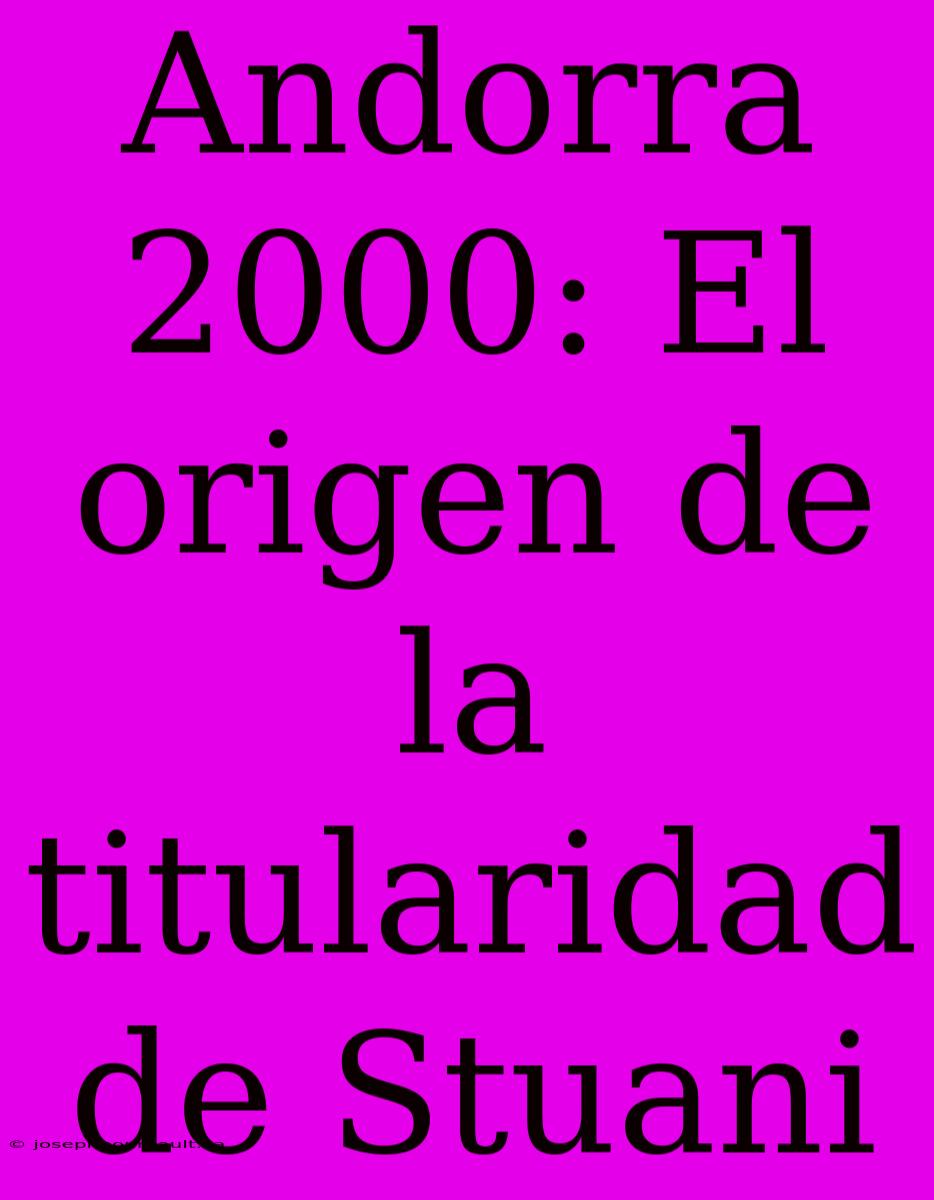 Andorra 2000: El Origen De La Titularidad De Stuani