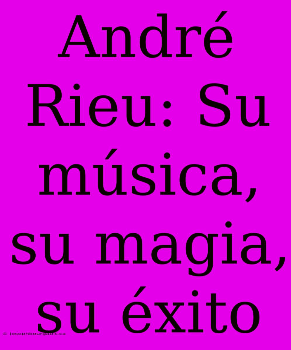 André Rieu: Su Música, Su Magia, Su Éxito