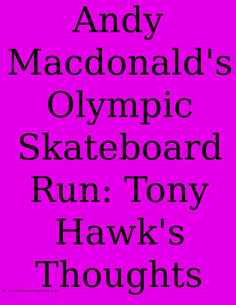 Andy Macdonald's Olympic Skateboard Run: Tony Hawk's Thoughts