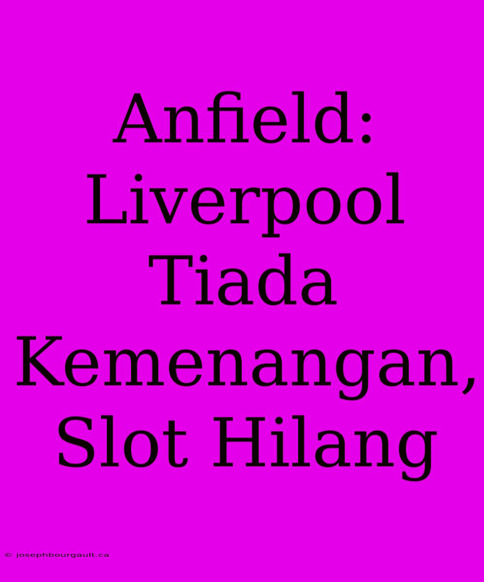 Anfield: Liverpool Tiada Kemenangan, Slot Hilang