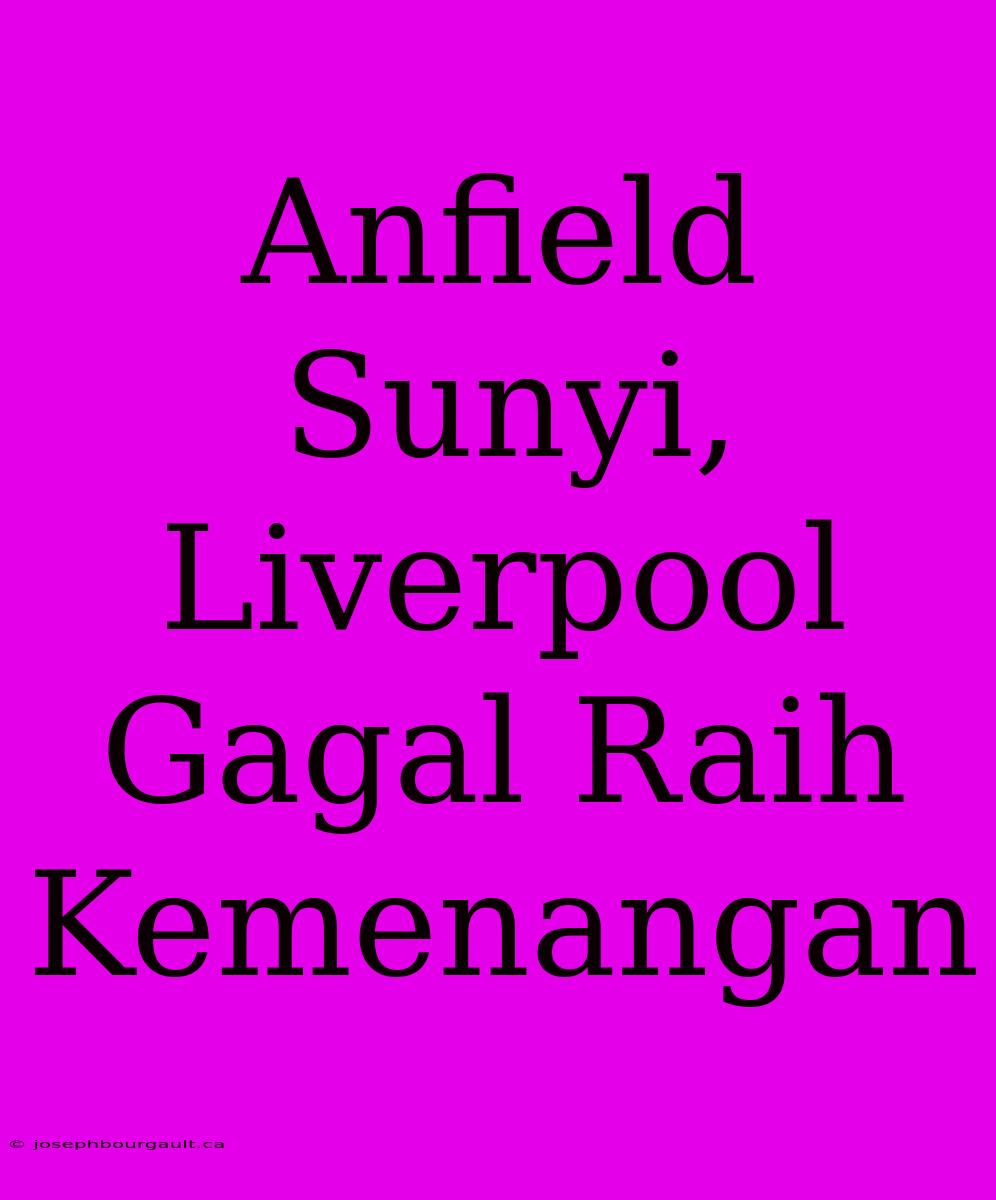 Anfield Sunyi, Liverpool Gagal Raih Kemenangan