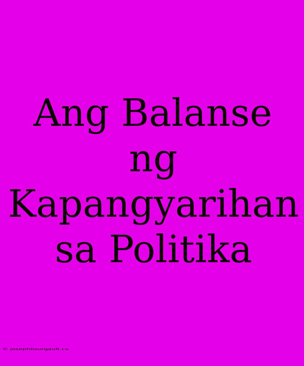 Ang Balanse Ng Kapangyarihan Sa Politika