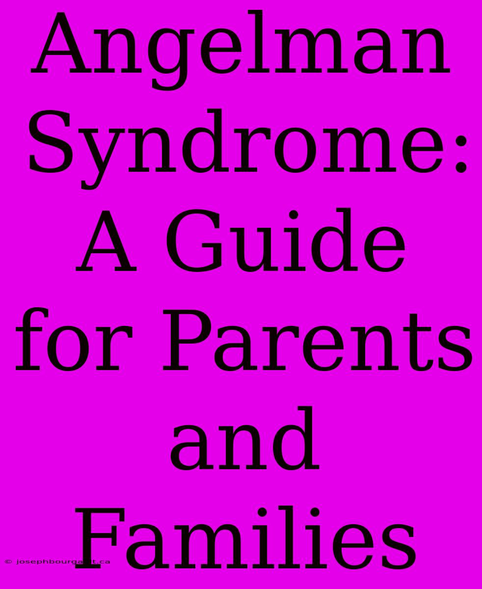 Angelman Syndrome: A Guide For Parents And Families