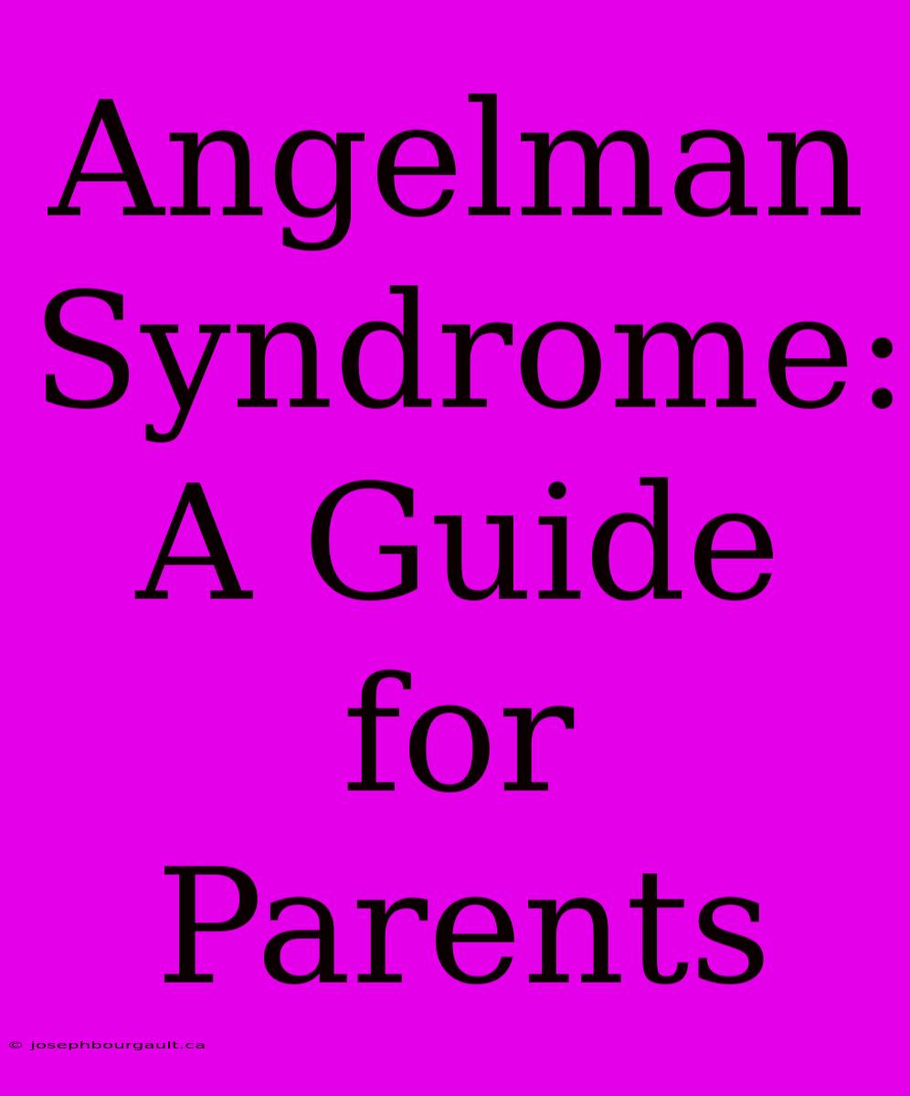 Angelman Syndrome: A Guide For Parents