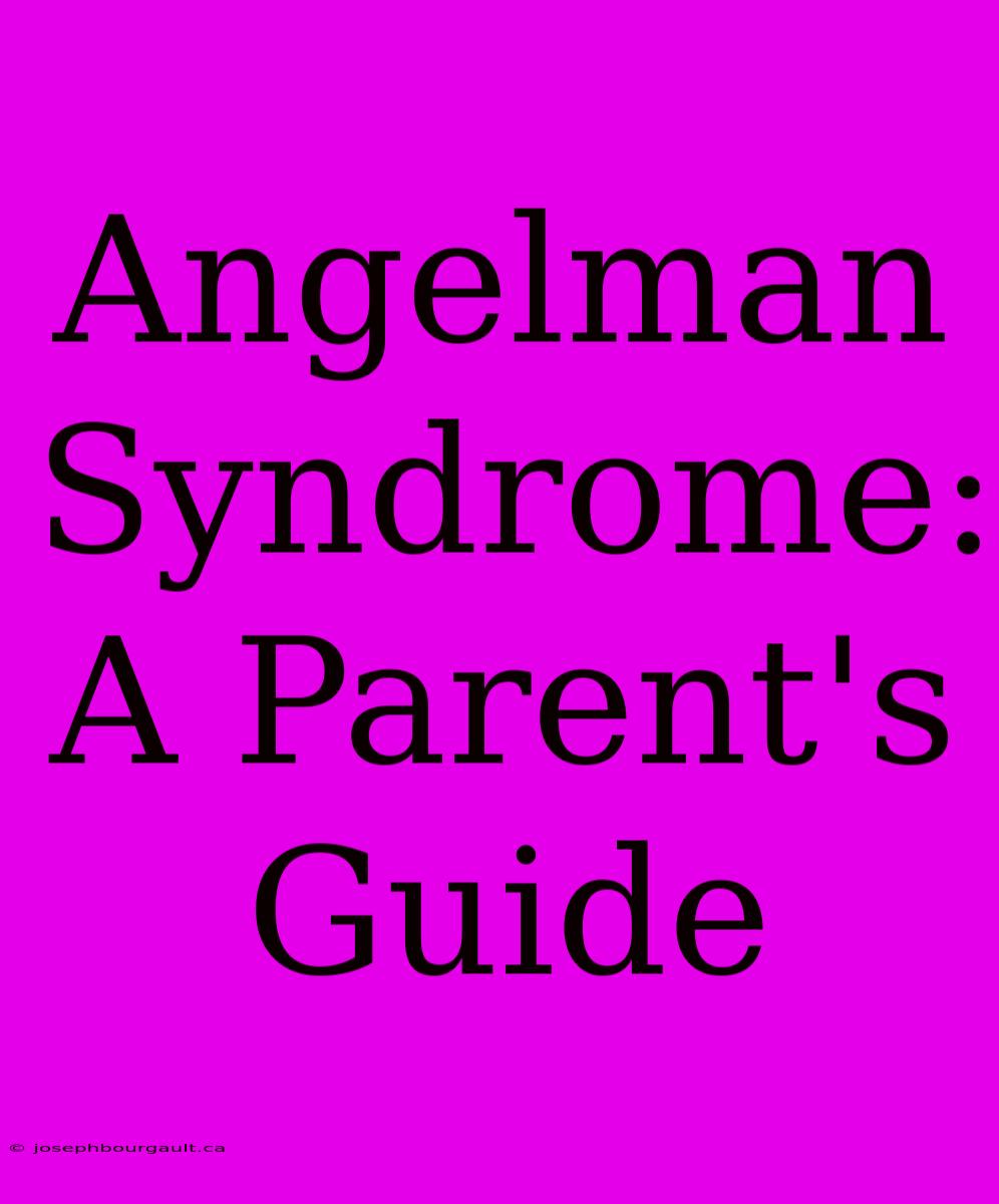 Angelman Syndrome: A Parent's Guide