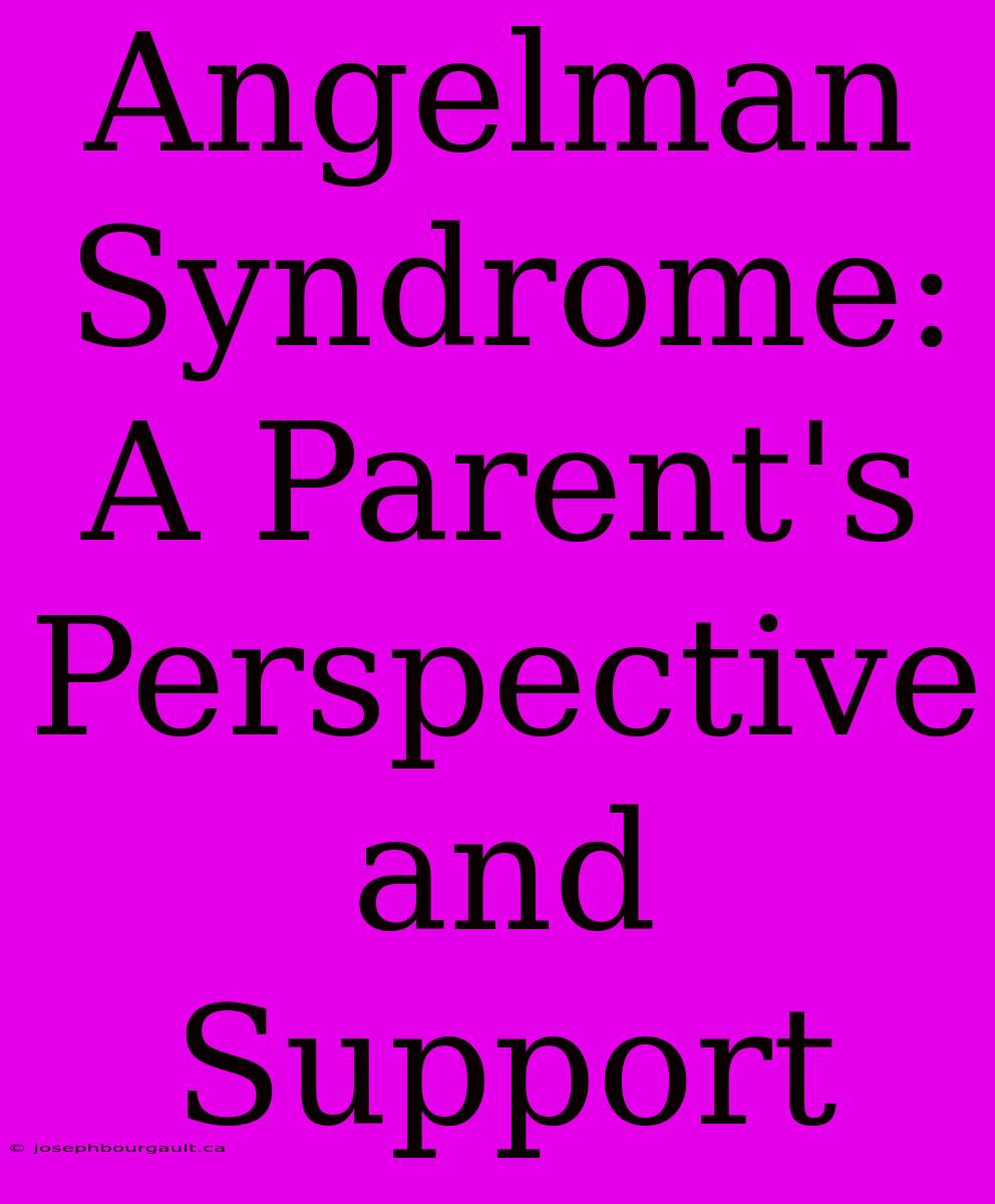 Angelman Syndrome: A Parent's Perspective And Support