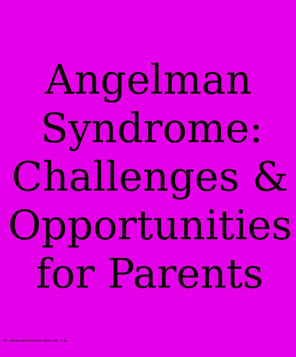 Angelman Syndrome: Challenges & Opportunities For Parents