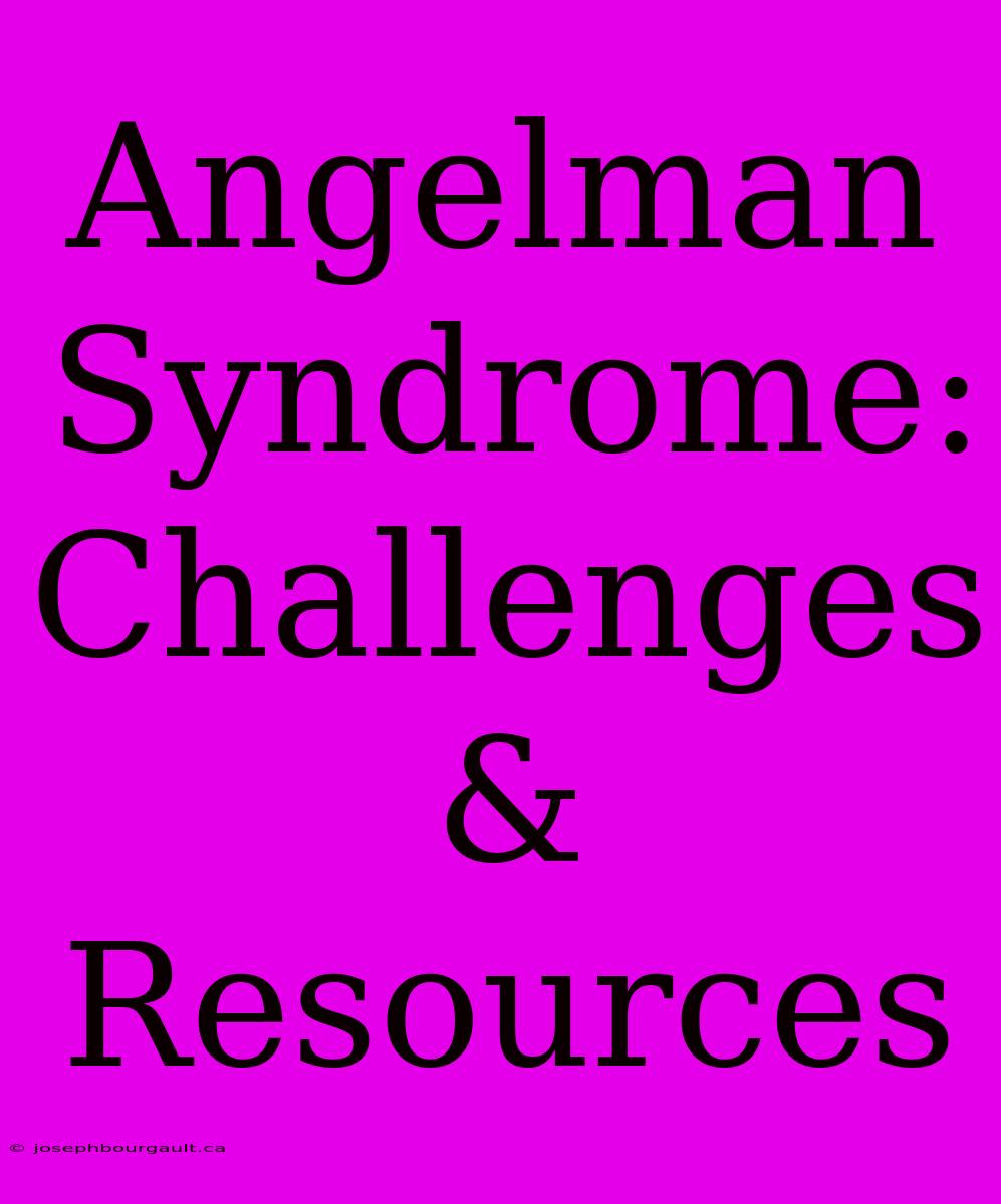 Angelman Syndrome: Challenges & Resources