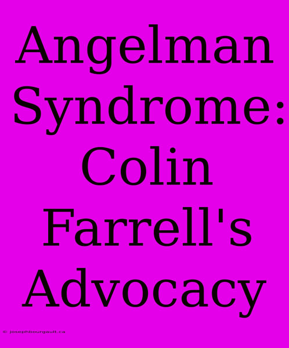 Angelman Syndrome: Colin Farrell's Advocacy