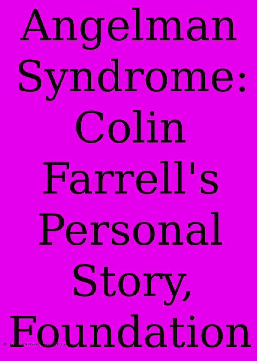 Angelman Syndrome: Colin Farrell's Personal Story, Foundation