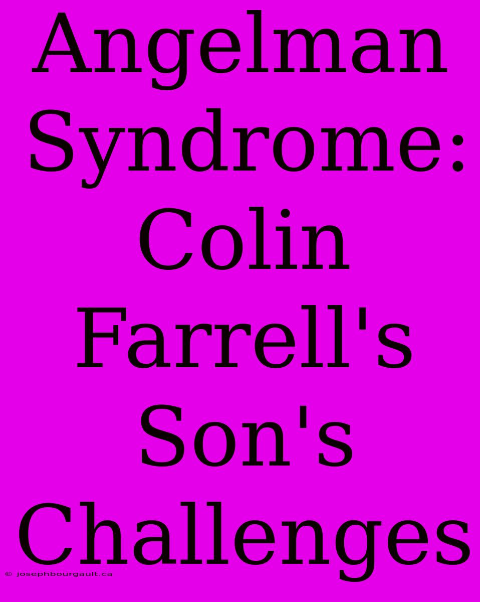 Angelman Syndrome: Colin Farrell's Son's Challenges