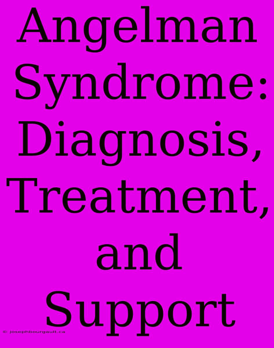 Angelman Syndrome: Diagnosis, Treatment, And Support