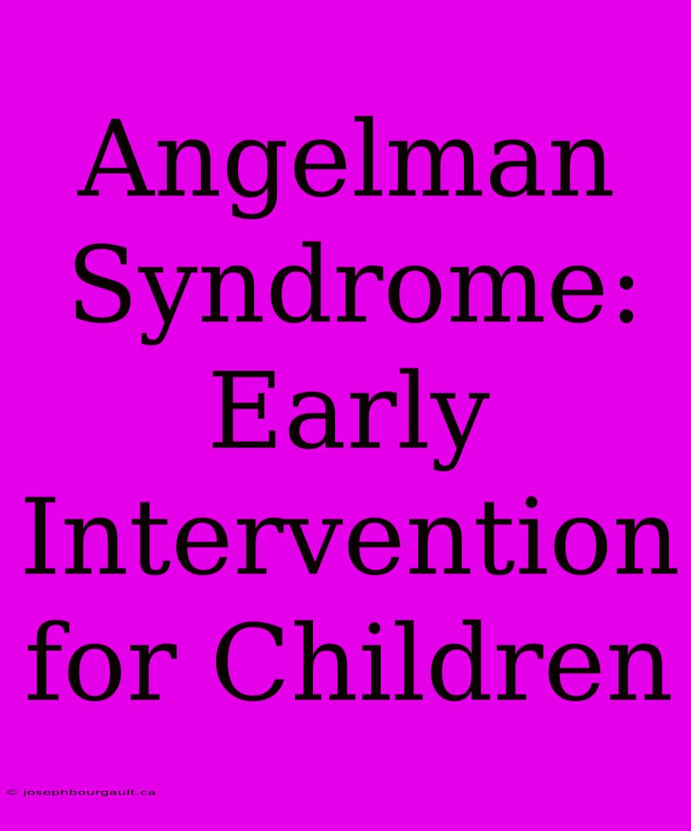 Angelman Syndrome:  Early Intervention For Children