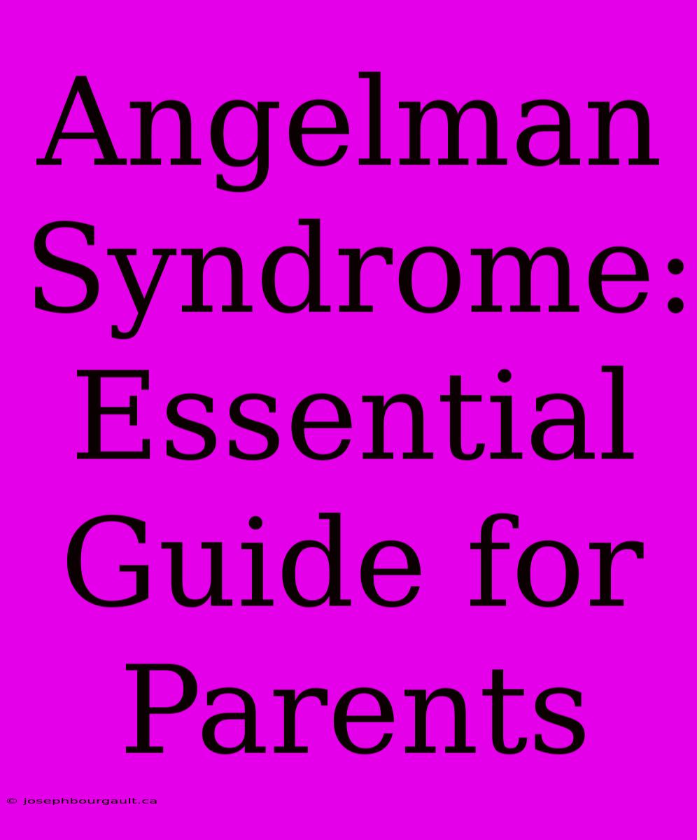 Angelman Syndrome: Essential Guide For Parents