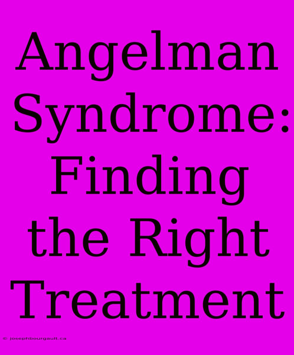 Angelman Syndrome: Finding The Right Treatment