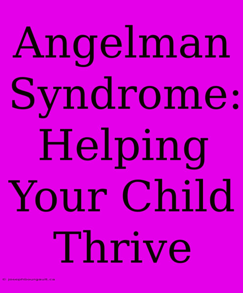 Angelman Syndrome: Helping Your Child Thrive