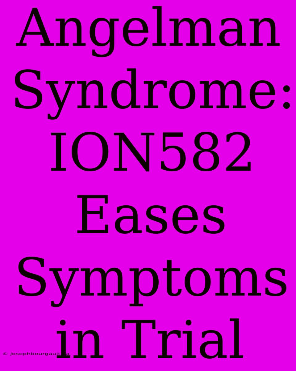 Angelman Syndrome: ION582 Eases Symptoms In Trial